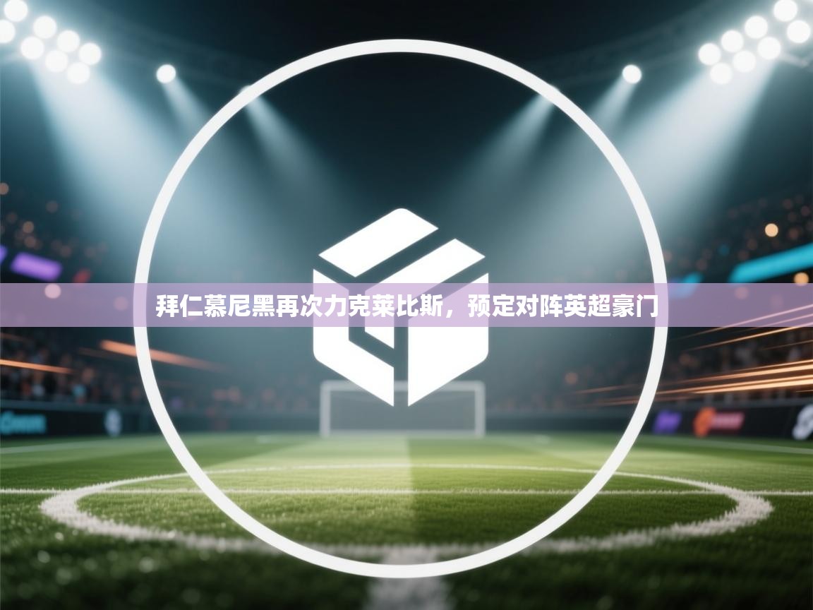 拜仁慕尼黑再次力克莱比斯，预定对阵英超豪门  第1张