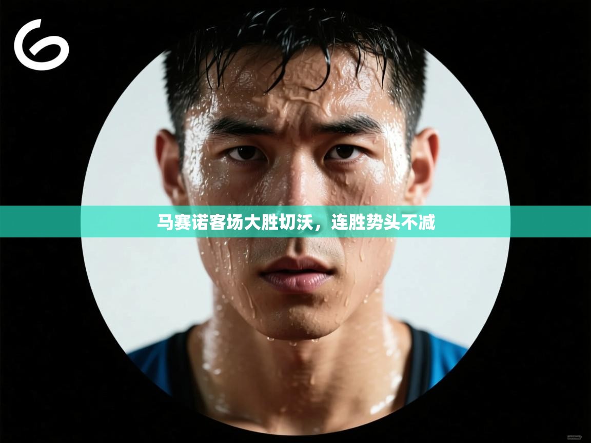 马赛诺客场大胜切沃,连胜势头不减 第2张