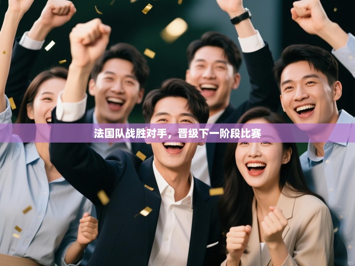 法国队战胜对手，晋级下一阶段比赛  第1张