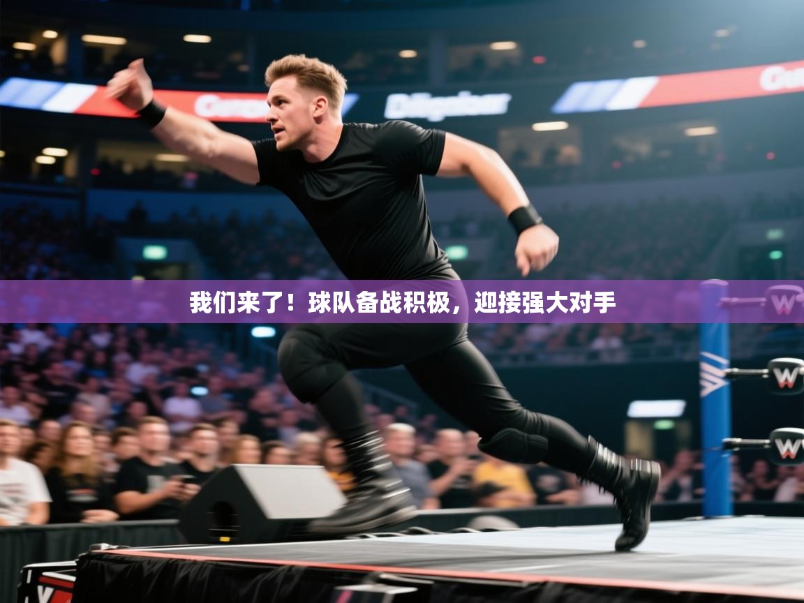 我们来了！球队备战积极，迎接强大对手  第2张