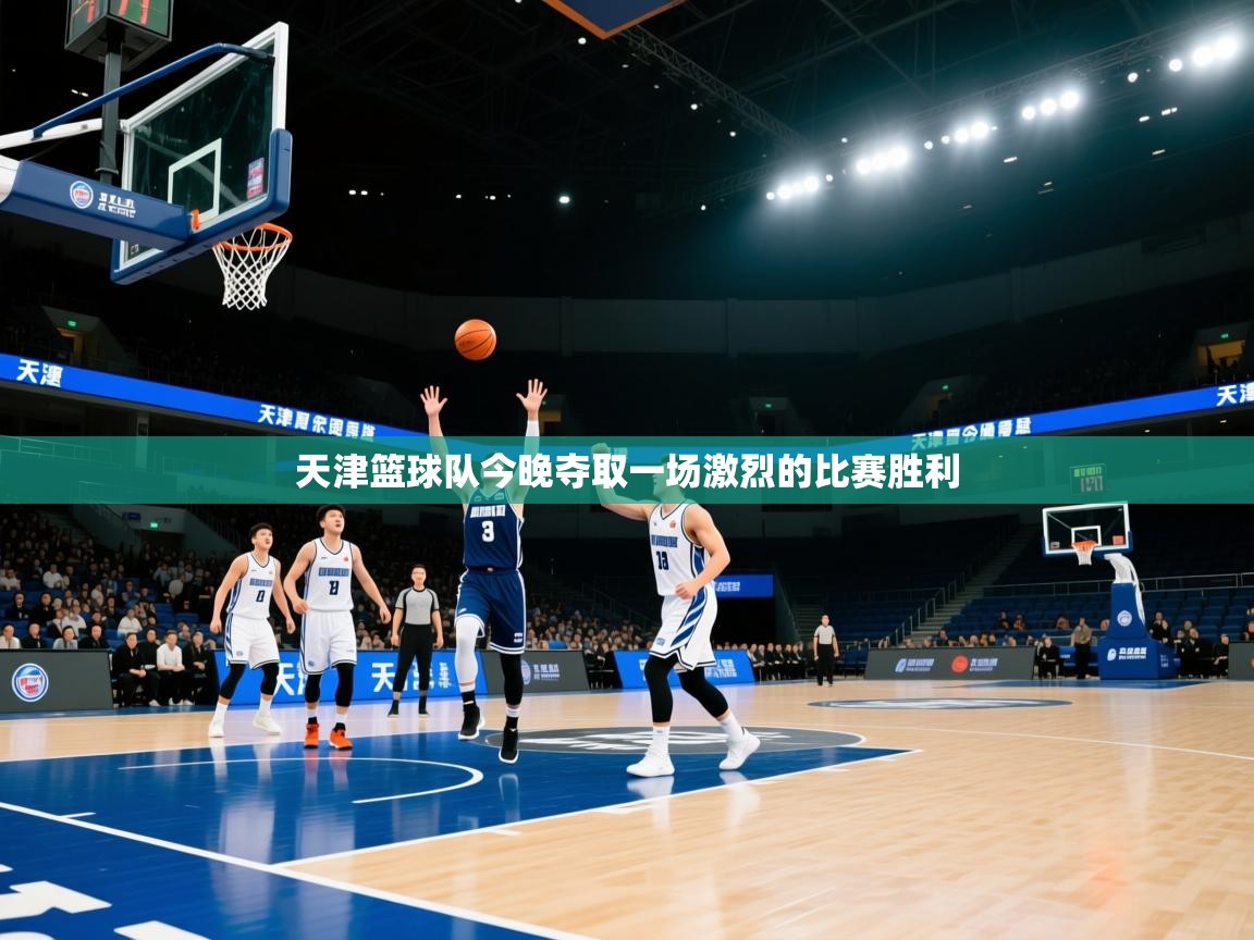 天津篮球队今晚夺取一场激烈的比赛胜利  第1张
